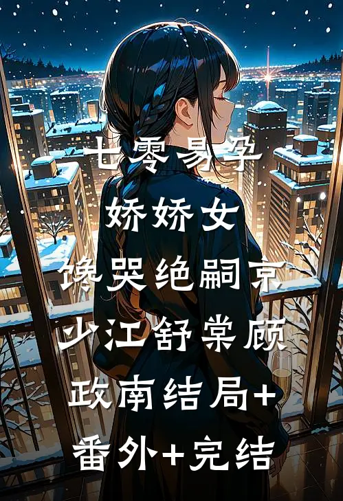 七零易孕娇娇女，馋哭绝嗣京少江舒棠顾政南结局+番外+完结