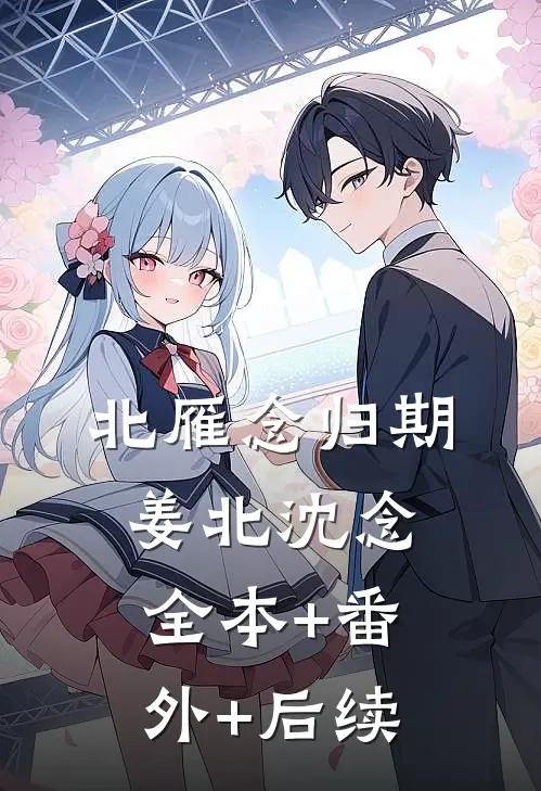 北雁念归期姜北沈念:全本+番外+后续