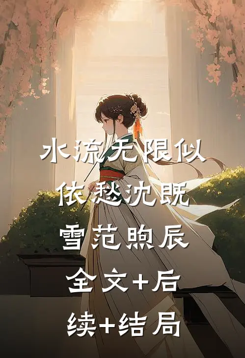水流无限似依愁沈既雪范煦辰:全文+后续+结局