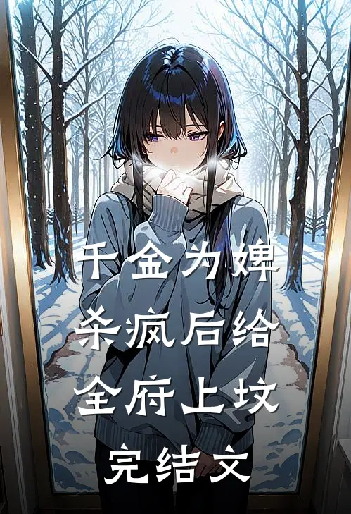 千金为婢，杀疯后给全府上坟完结文