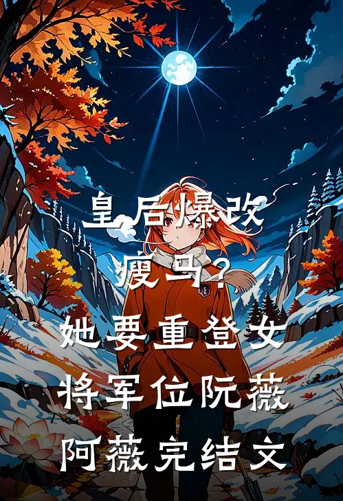皇后爆改瘦马？她要重登女将军位阮薇阿薇完结文