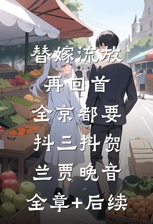 替嫁流放再回首，全京都要抖三抖贺兰贾晚音:全章+后续