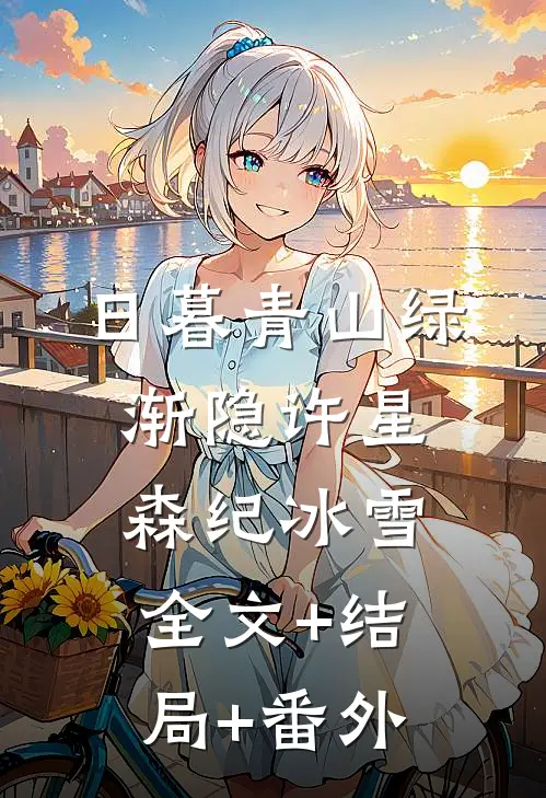 日暮青山绿渐隐许星森纪冰雪:全文+结局+番外