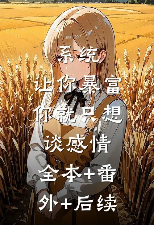 系统：让你暴富，你就只想谈感情:全本+番外+后续