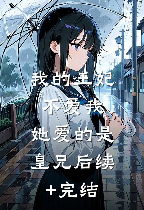 我的王妃不爱我，她爱的是皇兄后续+完结