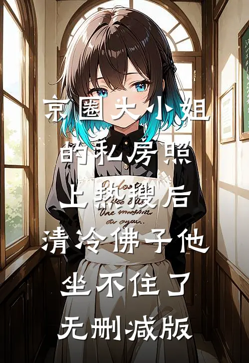 京圈大小姐的私房照上热搜后，清冷佛子他坐不住了无删减版