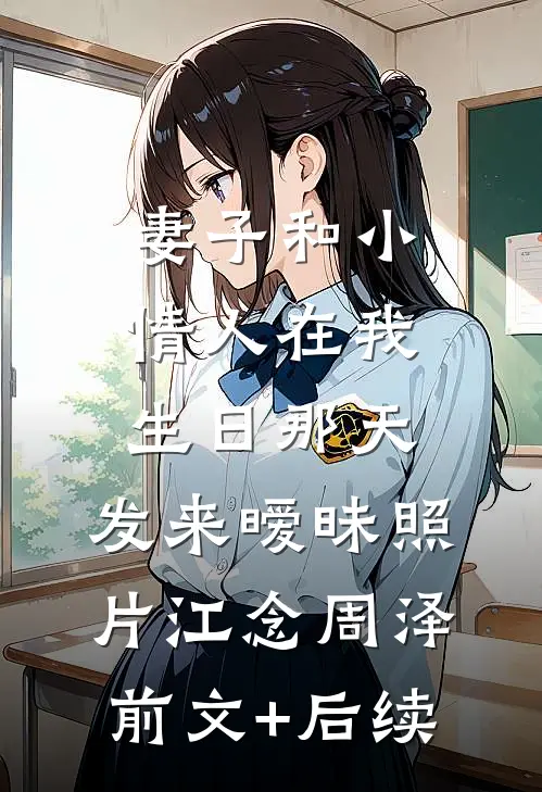 妻子和小情人在我生日那天，发来暧昧照片江念周泽:前文+后续