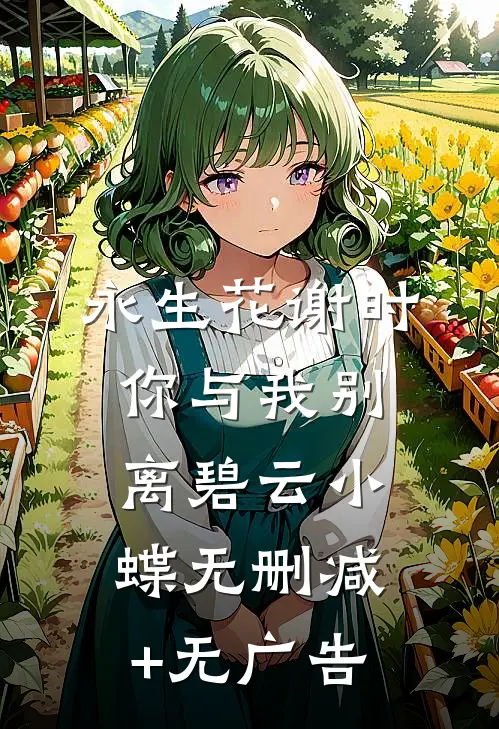 永生花谢时，你与我别离碧云小蝶无删减+无广告