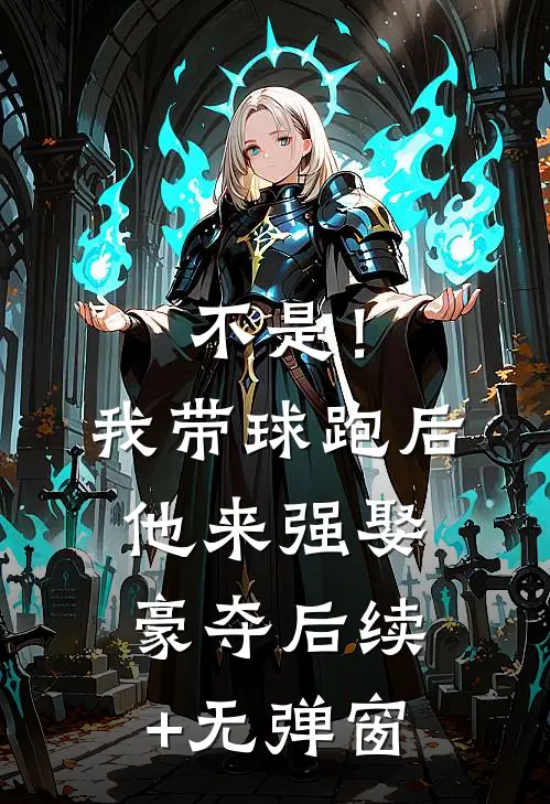 不是！我带球跑后他来强娶豪夺后续+无弹窗