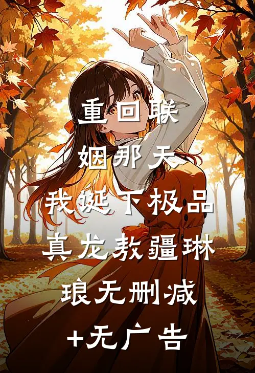 重回联姻那天，我诞下极品真龙敖疆琳琅无删减+无广告