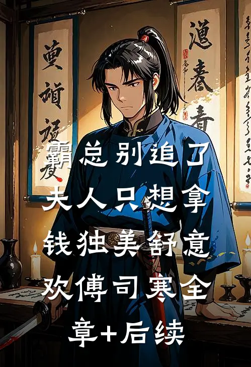 霸总别追了，夫人只想拿钱独美舒意欢傅司寒全章+后续