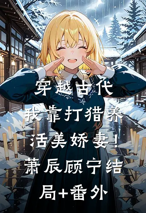 穿越古代：我靠打猎养活美娇妻！萧辰顾宁结局+番外