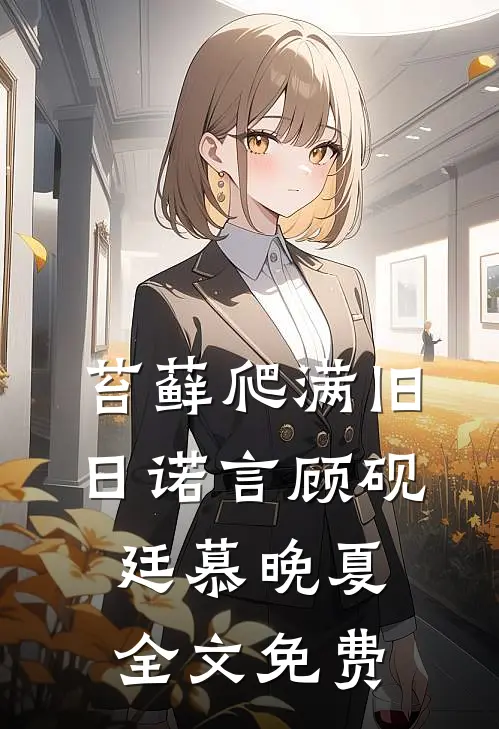 苔藓爬满旧日诺言顾砚廷慕晚夏全文免费