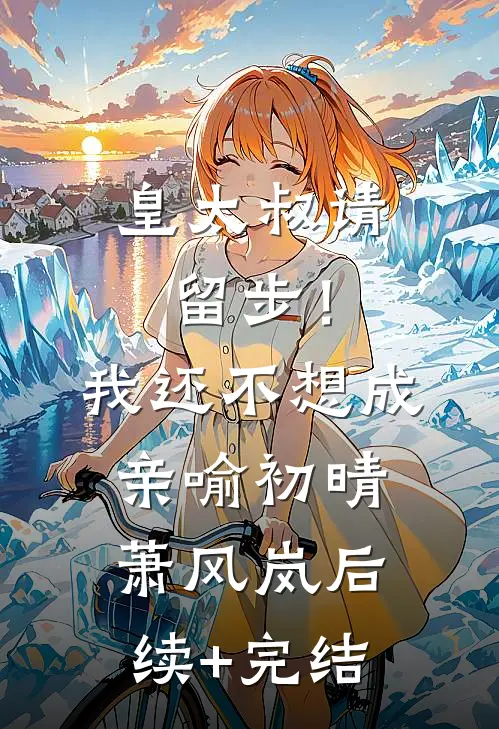 皇太叔请留步！我还不想成亲喻初晴萧风岚后续+完结