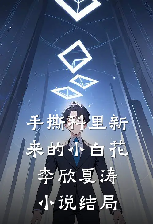 手撕科里新来的小白花李欣夏涛小说结局