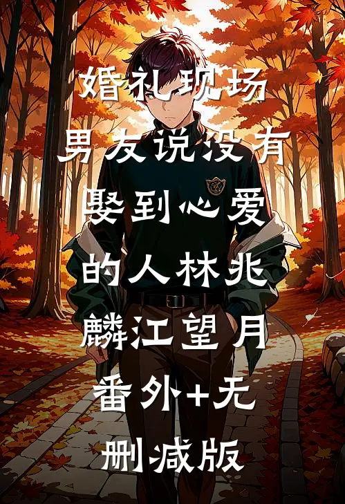 婚礼现场，男友说没有娶到心爱的人林兆麟江望月:番外+无删减版