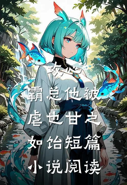攻心：霸总他被虐也甘之如饴短篇小说阅读