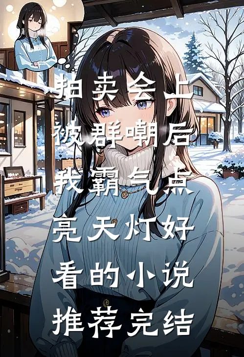 拍卖会上被群嘲后，我霸气点亮天灯好看的小说推荐完结