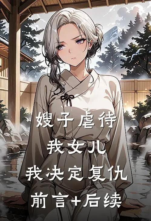 嫂子虐待我女儿，我决定复仇前言+后续