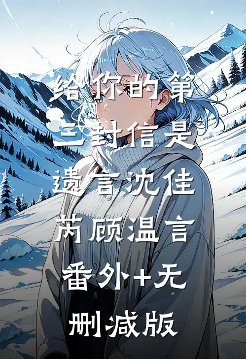 给你的第三封信是遗言沈佳芮顾温言:番外+无删减版