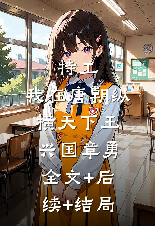 特工：我在唐朝纵横天下王兴国章勇:全文+后续+结局