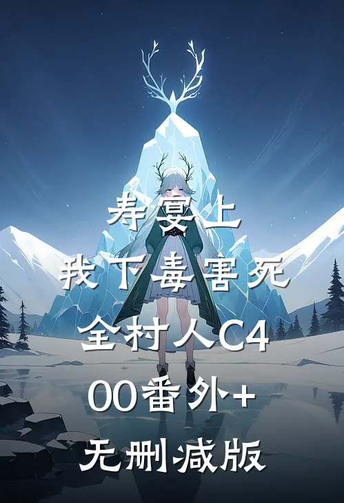 寿宴上，我下毒害死全村人C400番外+无删减版