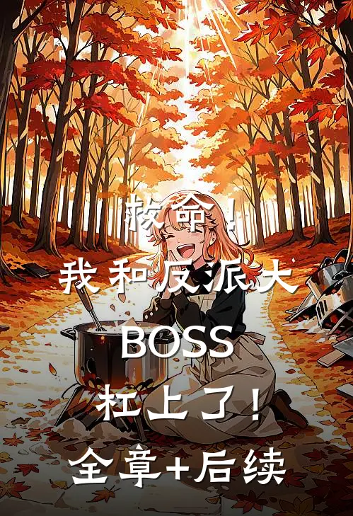救命！我和反派大BOSS杠上了！全章+后续
