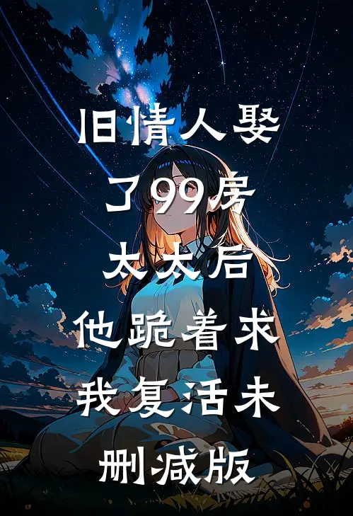 旧情人娶了99房太太后，他跪着求我复活未删减版