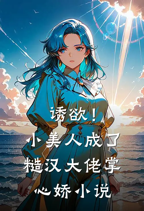 诱欲！小美人成了糙汉大佬掌心娇小说