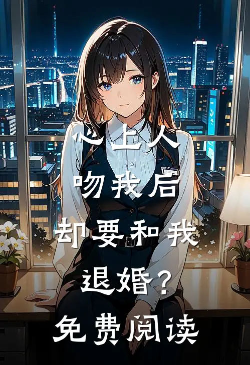 心上人吻我后，却要和我退婚？免费阅读