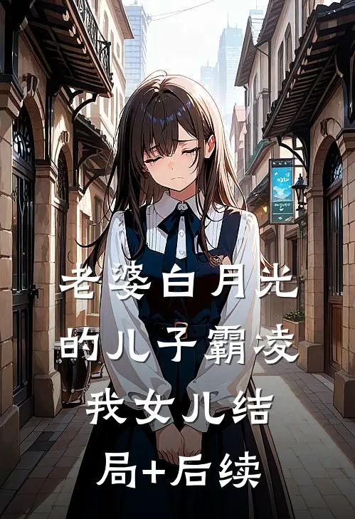 老婆白月光的儿子霸凌我女儿结局+后续