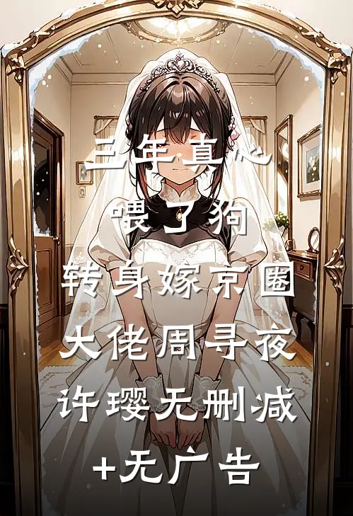 三年真心喂了狗，转身嫁京圈大佬周寻夜许璎无删减+无广告