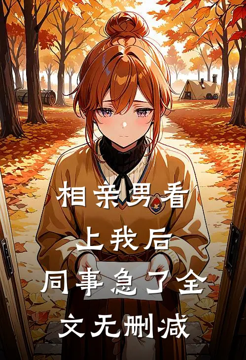 相亲男看上我后，同事急了全文无删减