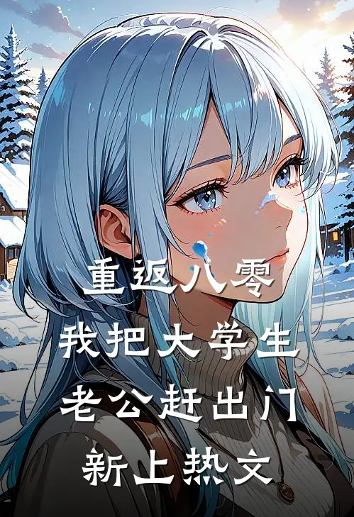 重返八零，我把大学生老公赶出门新上热文