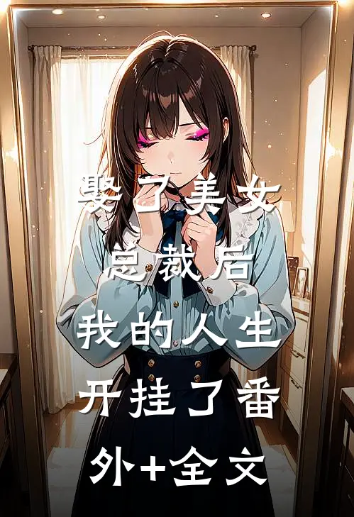 娶了美女总裁后，我的人生开挂了(番外)+(全文)