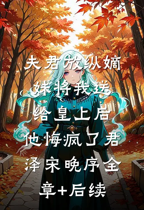 夫君放纵嫡妹将我送给皇上后，他悔疯了君泽宋晚序全章+后续