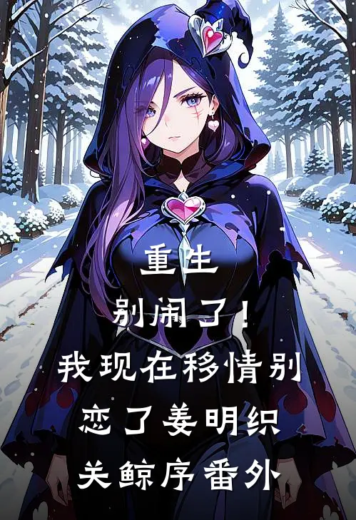 重生：别闹了！我现在移情别恋了姜明织关鲸序番外