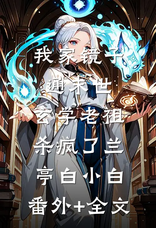 我家镜子通末世，玄学老祖杀疯了兰亭白小白:(番外)+(全文)