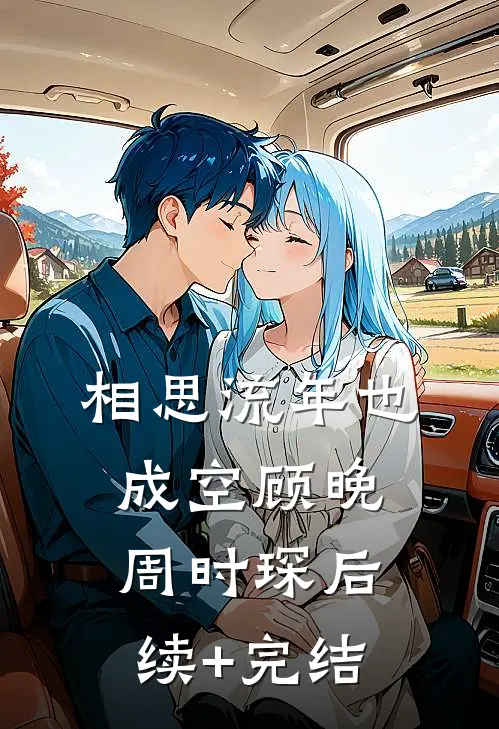 相思流年也成空顾晚周时琛后续+完结