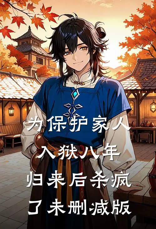 为保护家人入狱八年，归来后杀疯了未删减版