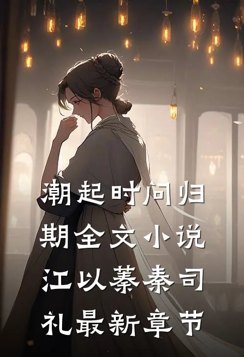 潮起时问归期全文小说江以蓁秦司礼最新章节