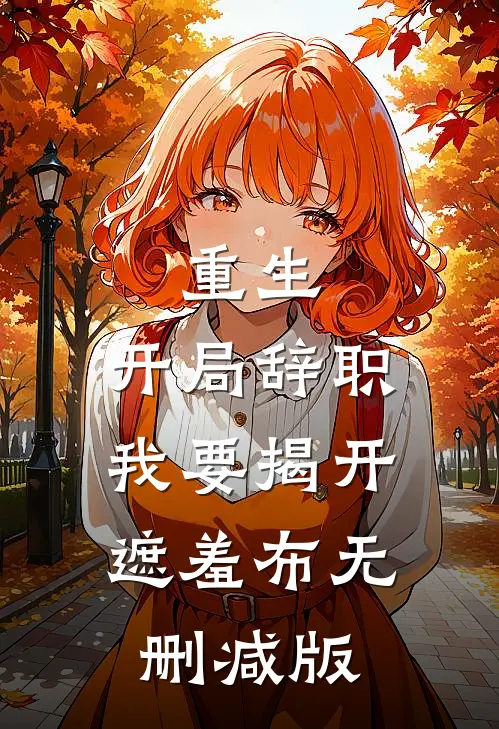 重生：开局辞职，我要揭开遮羞布无删减版