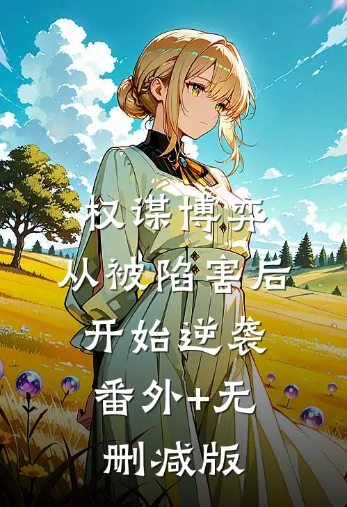 权谋博弈：从被陷害后开始逆袭:番外+无删减版