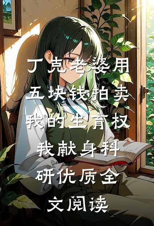 丁克老婆用五块钱拍卖我的生育权，我献身科研优质全文阅读