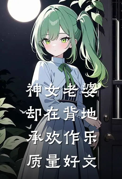 神女老婆，却在背地承欢作乐质量好文