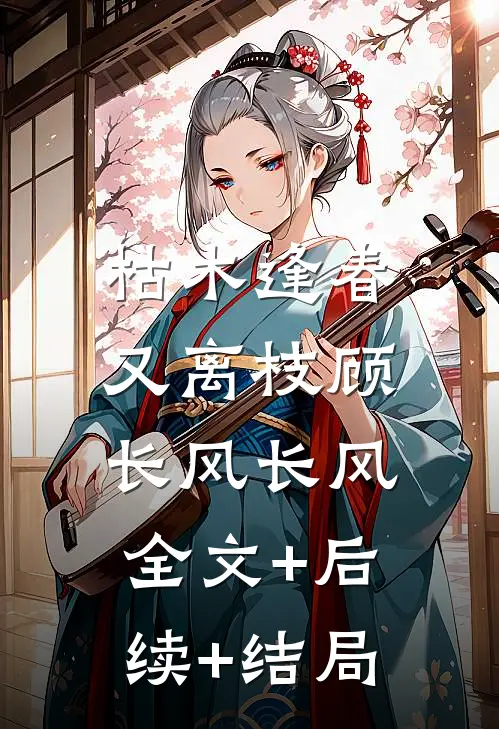 枯木逢春又离枝顾长风长风:全文+后续+结局