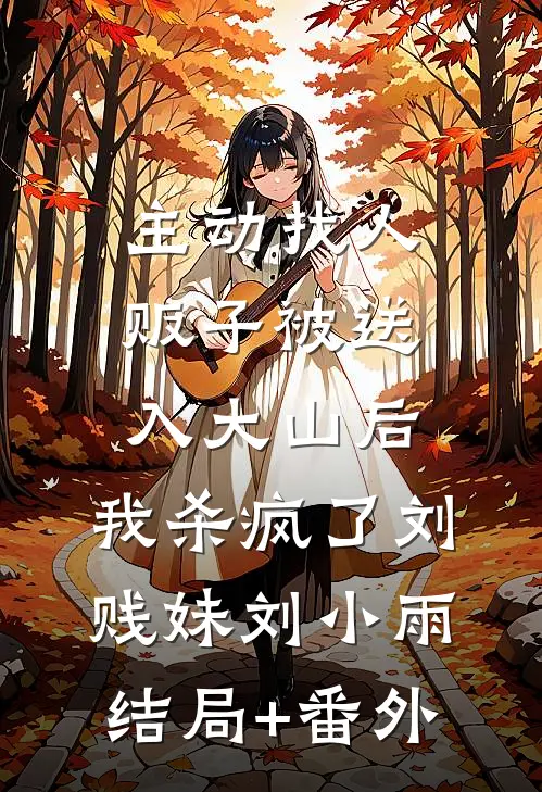 主动找人贩子被送入大山后，我杀疯了刘贱妹刘小雨:结局+番外
