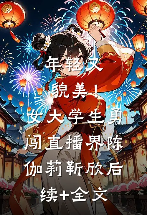 年轻又貌美！女大学生勇闯直播界陈伽莉靳欣后续+全文