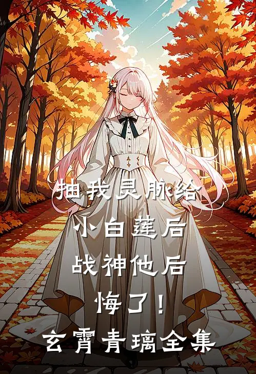抽我灵脉给小白莲后，战神他后悔了！玄霄青璃全集