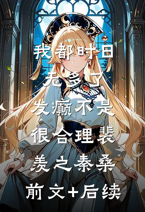 我都时日无多了，发癫不是很合理裴羡之秦桑:前文+后续